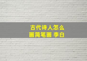 古代诗人怎么画简笔画 李白